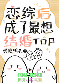 万人嫌恋综后成了最想结婚top作者:爱吃鸭头